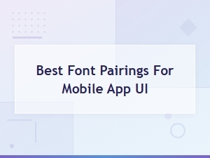 Best Font Pairings for Mobile App Ui: a Complete Guide