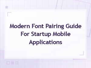 Modern Font Pairing Guide for Startup Mobile Applications