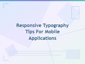 Responsive Typography Tips for Mobile Applications You Need to Know