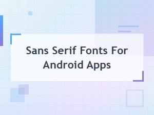 Best Sans Serif Fonts for Android Apps: Mobile Typography Tips and Best Practices